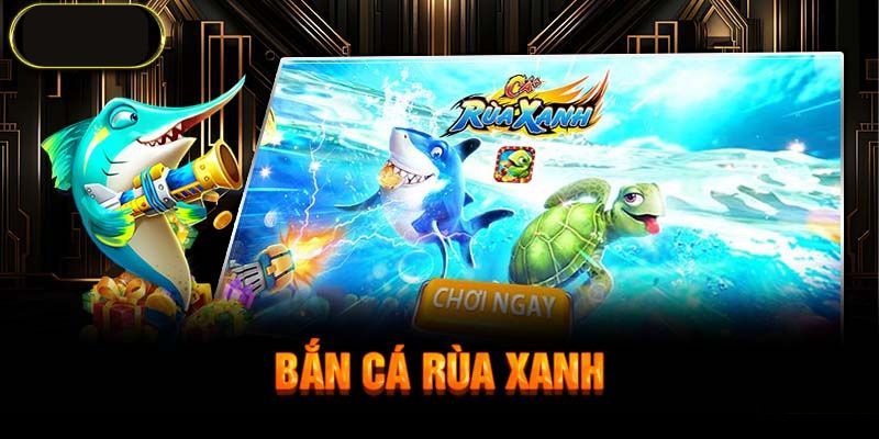 Chiến Thuật Hiệu Quả Trong Bắn Cá Rùa Xanh